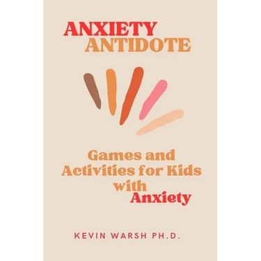 Anxiety Antidote: Games and Activities for Kids with Anxiety