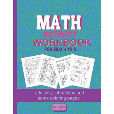 MATH Activity Workbook for kids 4-8: addition, subtraction and some coloring pages 95 pages: Kindergartener Homeschool Addition and Subtraction Activi