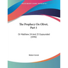 The Prophecy On Olivet, Part 1: Or Matthew 24 And 25 Expounded (1846)