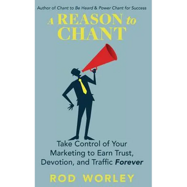 A Reason to Chant: Take Control of Your Marketing to Earn Trust, Devotion, and Traffic Forever