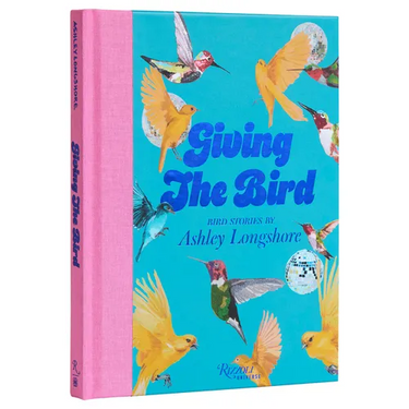 Giving the Bird: Bird Stories by Ashley Longshore
