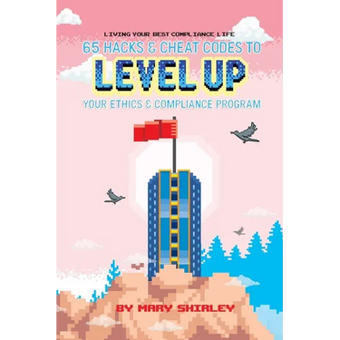 Living Your Best Compliance Life: 65 Hacks and Cheat Codes to Level up Your Compliance Program
