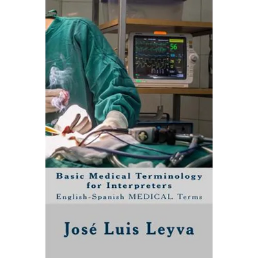 Basic Medical Terminology for Interpreters: English-Spanish Medical Terms