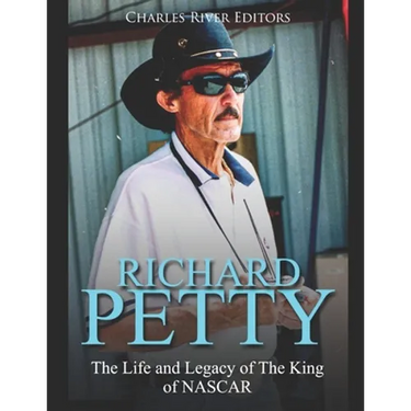 Richard Petty: The Life and Legacy of The King of NASCAR