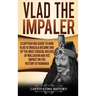 Vlad the Impaler: A Captivating Guide to How Vlad III Dracula Became One of the Most Crucial Rulers of Wallachia and His Impact on the History of Roma
