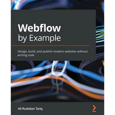 Webflow by Example: Design, build, and publish modern websites without writing code