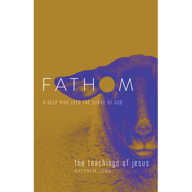 Fathom Bible Studies: The Teachings of Jesus Student Journal (the Gospels, Matthew-John): A Deep Dive Into the Story of God