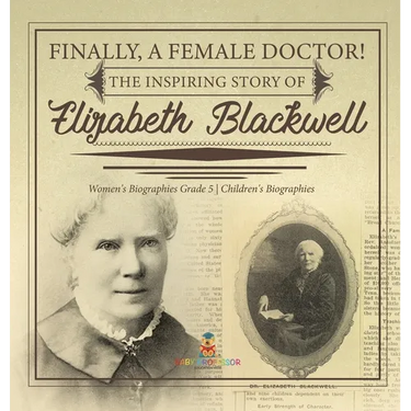 Finally, A Female Doctor! The Inspiring Story of Elizabeth Blackwell Women's Biographies Grade 5 Children's Biographies
