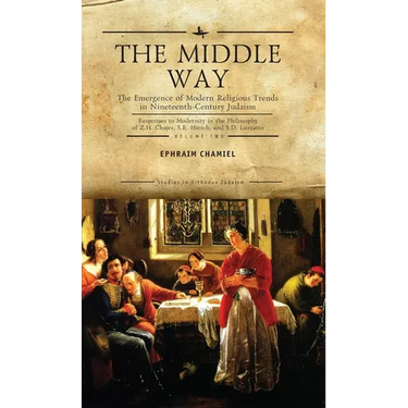 The Middle Way: The Emergence of Modern-Religious Trends in Nineteenth-Century Judaism Responses to Modernity in the Philosophy of Z. H. Chajes, S. R.