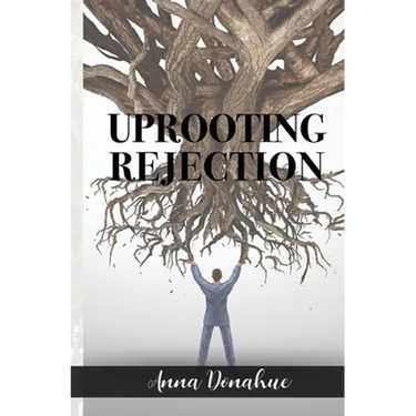 Uprooting Rejection: Replacing the Root of Rejection with the Unconditional Love of God!