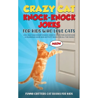 Crazy Cat Knock-Knock Jokes for Kids Who Love Cats: 250+ Silly and Smart Knock-Knock Jokes for Clever Kids - A Hilarious Game and Activity Book for Al