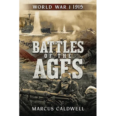Battles of the Ages World War I 1915: WWI Battles Neuve Chapelle, Ypres, Isonzo, Przemyśl and more!