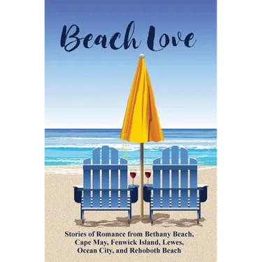 Beach Love: Stories of Romance from Bethany Beach, Cape May, Fenwick Island, Lewes, Ocean City, and Rehoboth Beach