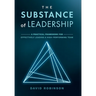 The Substance of Leadership: A Practical Framework for Effectively Leading a High-Performing Team