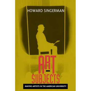 Art Subjects: Making Artists in the American University