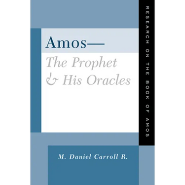 Amos--The Prophet and His Oracles: Research on the Book of Amos
