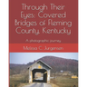 Through Their Eyes: Covered Bridges of Fleming County, Kentucky