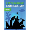 Let's Imagine And Write A Story (6-9 years): Time To Read And Write Series