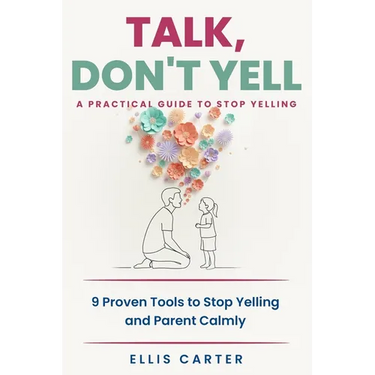 Talk, Don't Yell: 9 Proven Tools for Mindful Parenting, Gentle Discipline and Raising Emotionally Secure, Respectful Kids Without Yelling