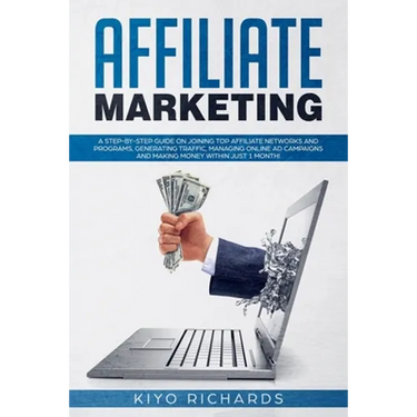 Affiliate Marketing: A Step-by-Step Guide on Joining Top Affiliate Networks and programs, Generating Traffic, Managing Online Ad Campaigns