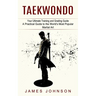 Taekwondo: Your Ultimate Training and Grading Guide (A Practical Guide to the World's Most Popular Martial Art)