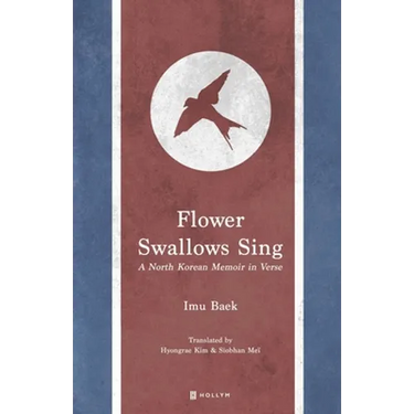 Flower Swallows Sing: A North Korean Memoir in Verse