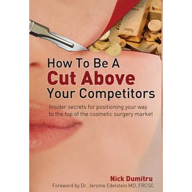 How to Be a Cut Above Your Competitors: Insider Secrets for Positioning Your Way to the Top of the Cosmetic Surgery Market