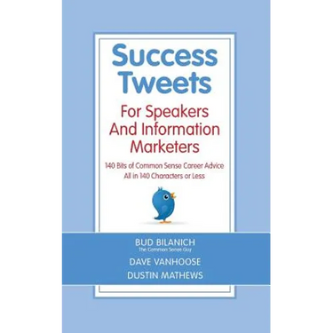 Success Tweets For Speakers and Information Marketers: 140 Bits of Common Sense Career Advice all in 140 Characters or Less