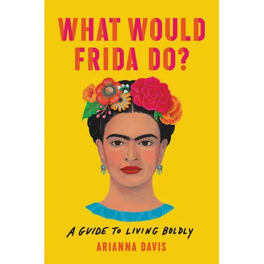 What Would Frida Do?: A Guide to Living Boldly