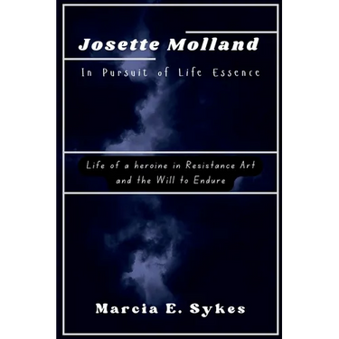 Josette Molland In Pursuit of Life Essence: Life of a heroine in Resistance Art and the Will to Endure