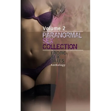 Paranormal Sex Collection Volume 2: Explicit Dirty Erotica Short Stories