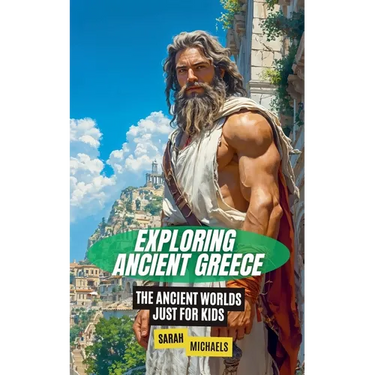 Exploring Ancient Greece: The Ancient Worlds Just For Kids