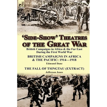 'Side-Show' Theatres of the Great War: British Campaigns in Africa & the Far East During the First World War