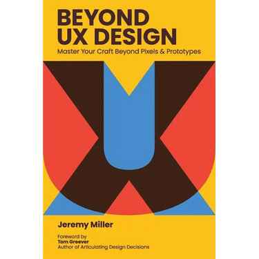 Beyond UX Design: Master Your Craft Beyond Pixels and Prototypes