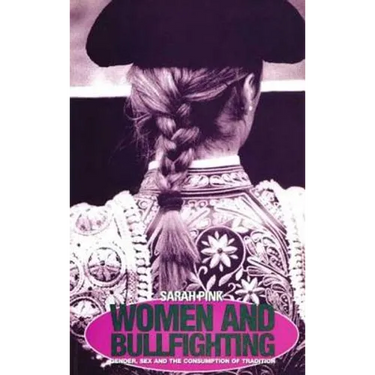 Women and Bullfighting: Gender, Sex and the Consumption of Tradition