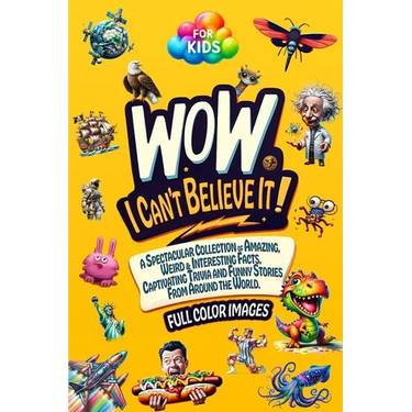 WoW, I Can't Believe It!: A Spectacular Collection of Amazing, Weird & Interesting Facts, Captivating Trivia and Funny Stories from around the W