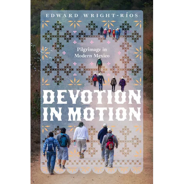 Devotion in Motion: Pilgrimage in Modern Mexico