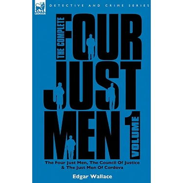 The Complete Four Just Men: Volume 1-The Four Just Men, The Council of Justice & The Just Men of Cordova