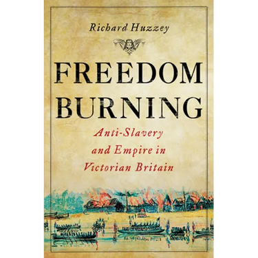 Freedom Burning: Anti-Slavery and Empire in Victorian Britain