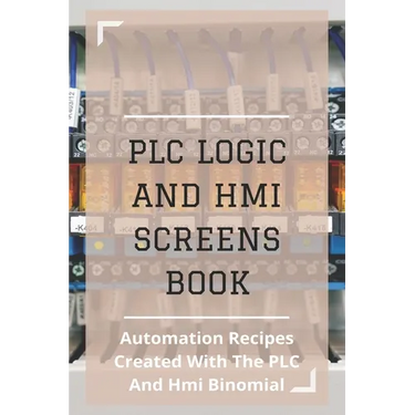 PLC Logic And HMI Screens Book: Automation Recipes Created With The PLC And Hmi Binomial: Iec 61131