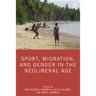 Sport, Migration, and Gender in the Neoliberal Age