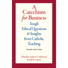 A Catechism for Business: Tough Ethical Questions & Insights from Catholic Teaching