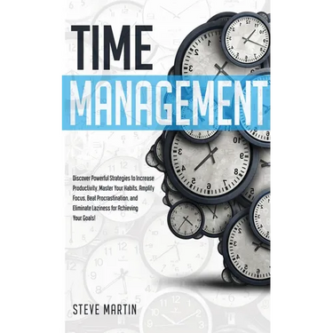 Time Management: Discover Powerful Strategies to Increase Productivity, Master Your Habits, Amplify Focus, Beat Procrastination, and El
