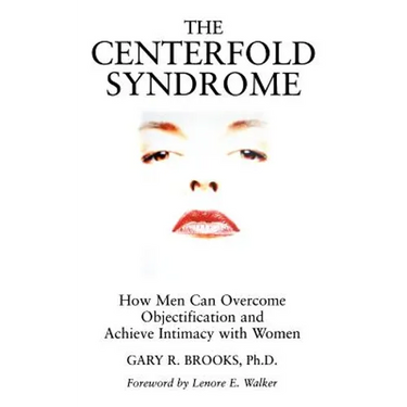The Centerfold Syndrome: How Men Can Overcome Objectification and Achieve Intimacy with Women