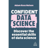 Confident Data Science: Discover the Essential Skills of Data Science