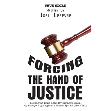 Forcing the Hand of Justice: Seeking the Truth About My Brother's Death. My Family's Fight Against a Broken System (The NYPD)