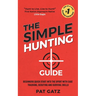 The Simple Hunting Guide: Beginners Quick Start Into The Sport With Ease - Tracking, Scouting, And Survival Skills