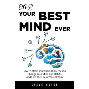 OMG! Your Best Mind Ever: How to Make Your Brain Work for You, Change Your Mind and Habits and Live The Life of Your Dream