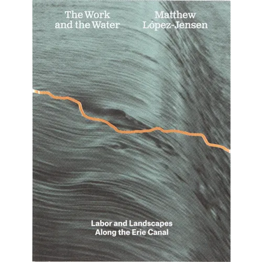 Matthew López-Jensen: The Work and the Water: Labor and Landscapes Along the Erie Canal
