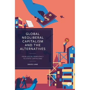 Global Neoliberal Capitalism and the Alternatives: From Social Democracy to State Capitalisms